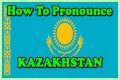 Kazakhstan Pronunciation: A Comprehensive Guide
